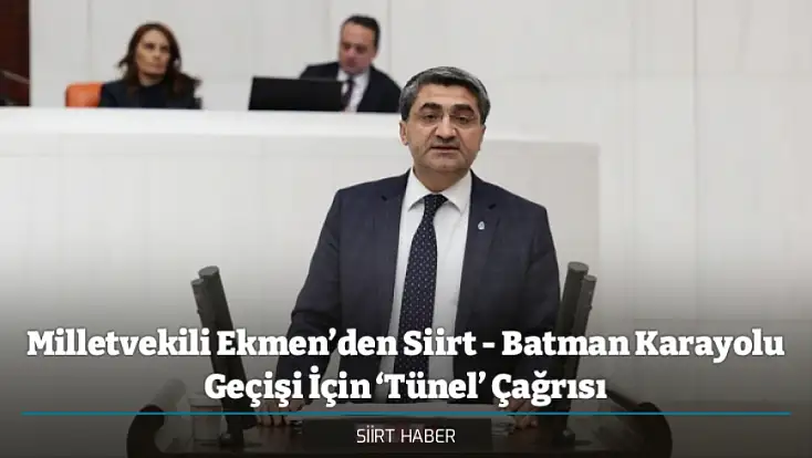 Milletvekili Ekmen’den Siirt - Batman Karayolu Geçişi İçin ‘Tünel’ Çağrısı