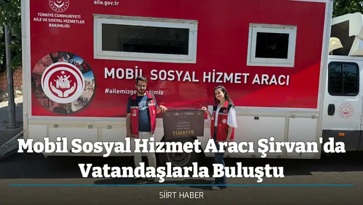 Mobil Sosyal Hizmet Aracı Şirvan'da Vatandaşlarla Buluştu