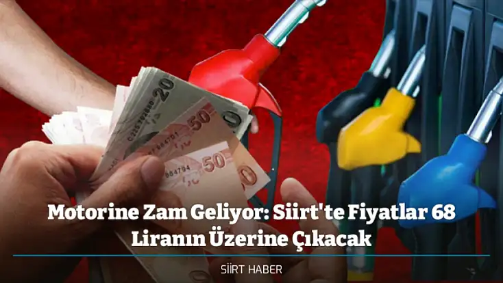 Motorine Zam Geliyor: Siirt'te Fiyatlar 68 Liranın Üzerine Çıkacak