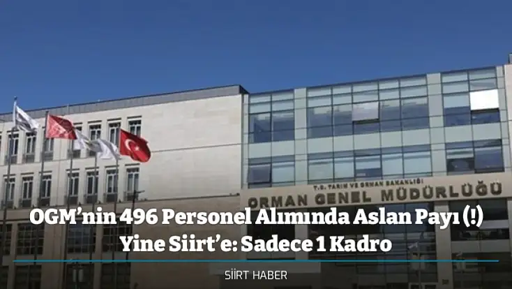 OGM’nin 496 Personel Alımında Aslan Payı (!) Yine Siirt’e: Sadece 1 Kadro