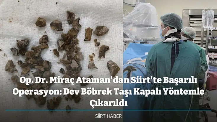 Op. Dr. Miraç Ataman'dan Siirt'te Başarılı Operasyon: Dev Böbrek Taşı Kapalı Yöntemle Çıkarıldı