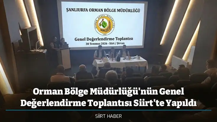 Orman Bölge Müdürlüğü'nün Genel Değerlendirme Toplantısı Siirt'te Yapıldı