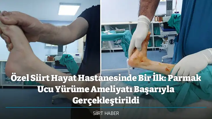 Özel Siirt Hayat Hastanesinde Bir İlk: Parmak Ucu Yürüme Ameliyatı Başarıyla Gerçekleştirildi