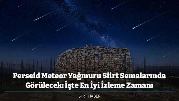 Perseid Meteor Yağmuru Siirt Semalarında Görülecek: İşte En İyi İzleme Zamanı