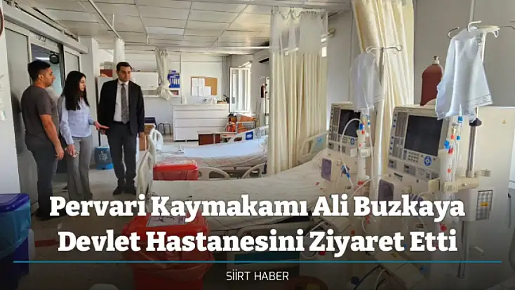 Pervari Kaymakamı Ali Buzkaya Devlet Hastanesini Ziyaret Etti
