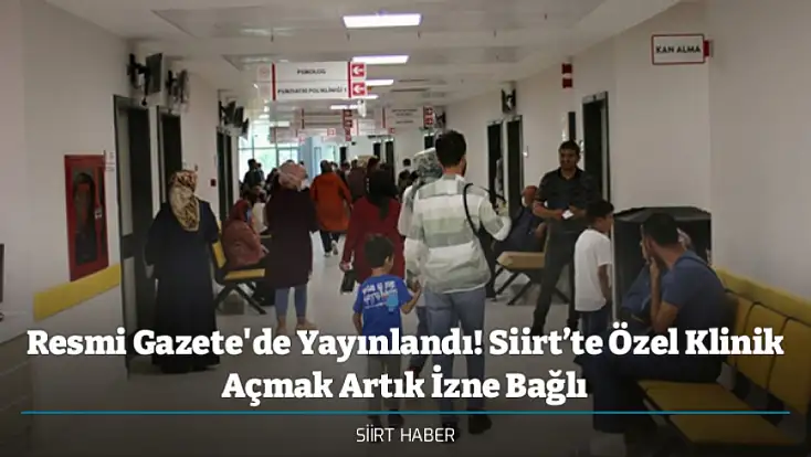 Resmi Gazete'de Yayınlandı! Siirt’te Özel Klinik Açmak Artık İzne Bağlı