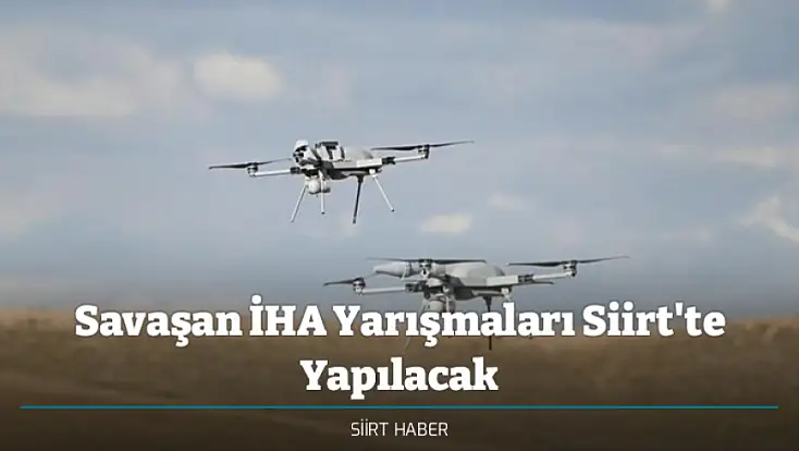 Savaşan İHA Yarışmaları Siirt'te Yapılacak