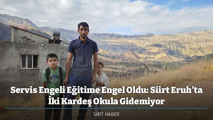 Servis Engeli Eğitime Engel Oldu: Siirt Eruh’ta İki Kardeş Okula Gidemiyor