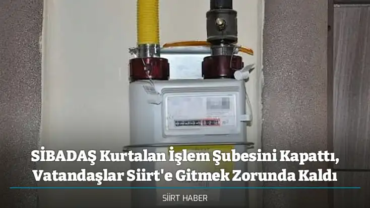 SİBADAŞ Kurtalan İşlem Şubesini Kapattı, Vatandaşlar Siirt'e Gitmek Zorunda Kaldı