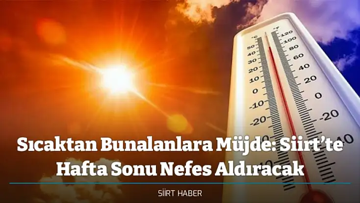 Sıcaktan Bunalanlara Müjde: Siirt’te Hafta Sonu Nefes Aldıracak