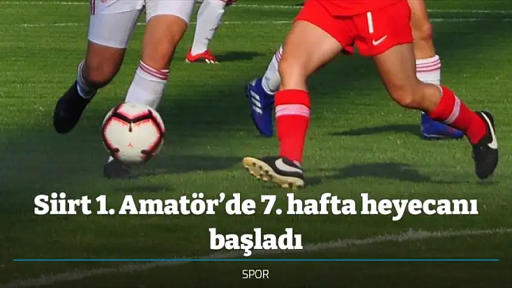Siirt 1. Amatör’de 7. hafta heyecanı başladı