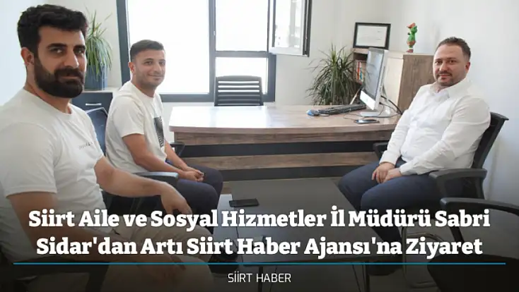 Siirt Aile ve Sosyal Hizmetler İl Müdürü Sabri Sidar'dan Artı Siirt Haber Ajansı'na Ziyaret
