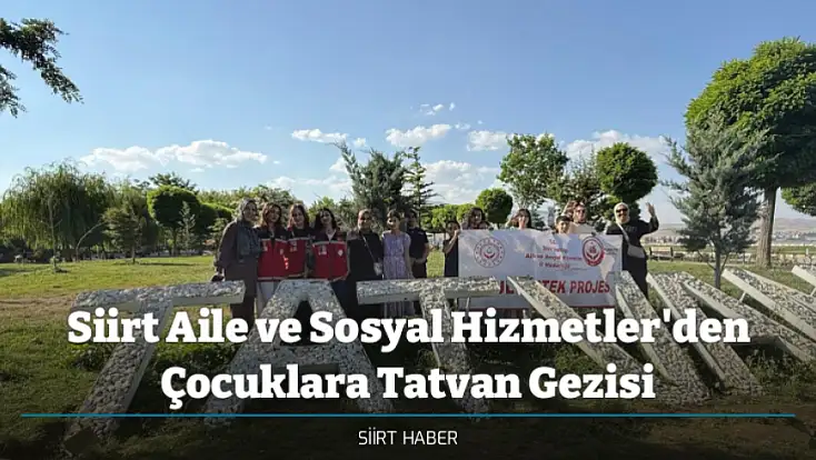 Siirt Aile ve Sosyal Hizmetler'den Çocuklara Tatvan Gezisi
