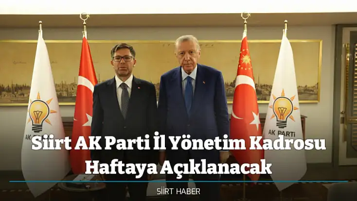 Siirt AK Parti İl Yönetim Kadrosu Haftaya Açıklanacak