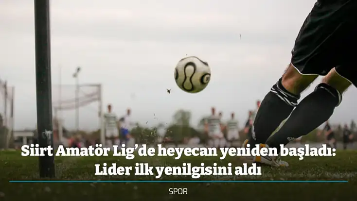 Siirt Amatör Lig’de heyecan yeniden başladı: Lider ilk yenilgisini aldı