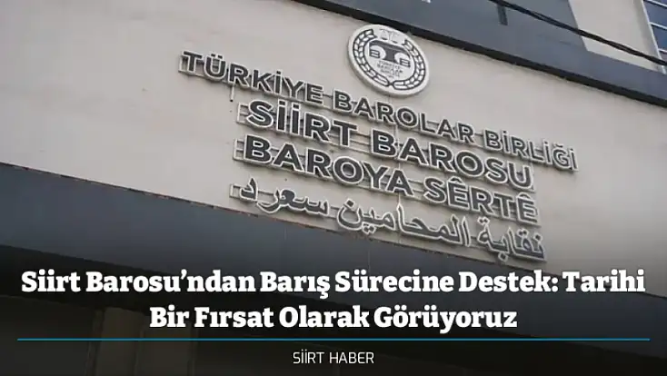 Siirt Barosu’ndan Barış Sürecine Destek: Tarihi Bir Fırsat Olarak Görüyoruz