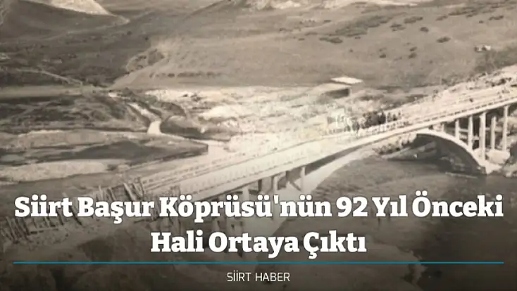 Siirt Başur Köprüsü'nün 92 Yıl Önceki Hali Ortaya Çıktı