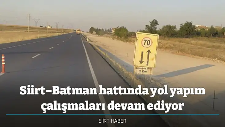 Siirt–Batman hattında yol yapım çalışmaları devam ediyor