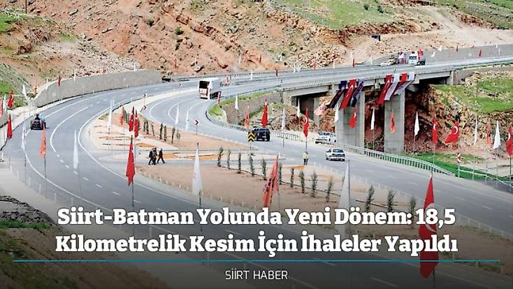 Siirt-Batman Yolunda Yeni Dönem: 18,5 Kilometrelik Kesim İçin İhaleler Yapıldı