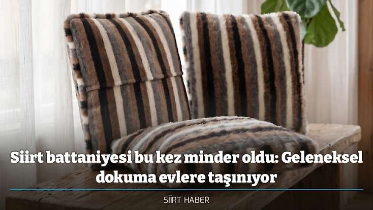 Siirt battaniyesi bu kez minder oldu: Geleneksel dokuma evlere taşınıyor
