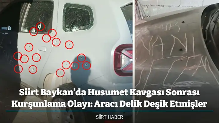 Siirt Baykan’da Husumet Kavgası Sonrası Kurşunlama Olayı: Aracı Delik Deşik Etmişler