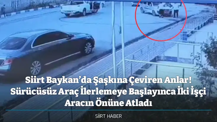 Siirt Baykan’da Şaşkına Çeviren Anlar! Sürücüsüz Araç İlerlemeye Başlayınca İki İşçi Aracın Önüne Atladı