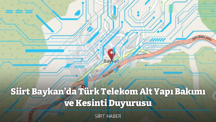 Siirt Baykan’da Türk Telekom Alt Yapı Bakımı ve Kesinti Duyurusu