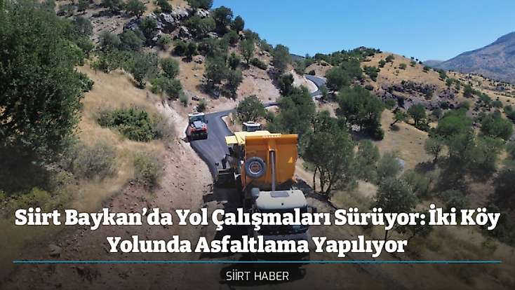 Siirt Baykan’da Yol Çalışmaları Sürüyor: İki Köy Yolunda Asfaltlama Yapılıyor