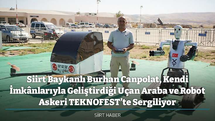Siirt Baykanlı Burhan Canpolat, Kendi İmkânlarıyla Geliştirdiği Uçan Araba ve Robot Askeri TEKNOFEST’te Sergiliyor