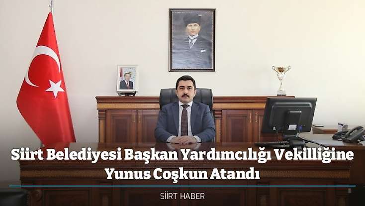 Siirt Belediyesi Başkan Yardımcılığı Vekilliğine Yunus Coşkun Atandı