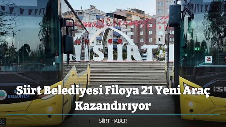 Siirt Belediyesi Filoya 21 Yeni Araç Kazandırıyor