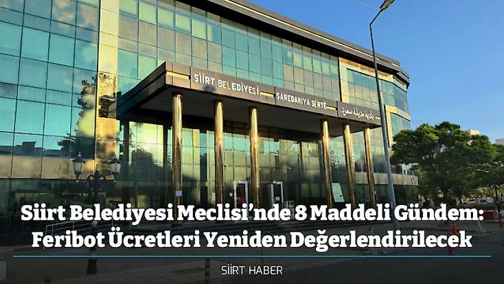 Siirt Belediyesi Meclisi’nde 8 Maddeli Gündem: Feribot Ücretleri Yeniden Değerlendirilecek