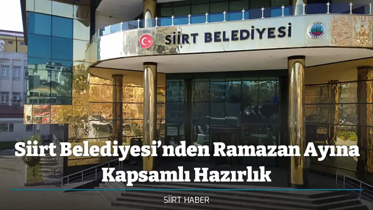 Siirt Belediyesi’nden Ramazan Ayına Kapsamlı Hazırlık