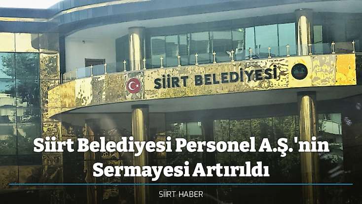 Siirt Belediyesi Personel A.Ş.'nin Sermayesi Artırıldı