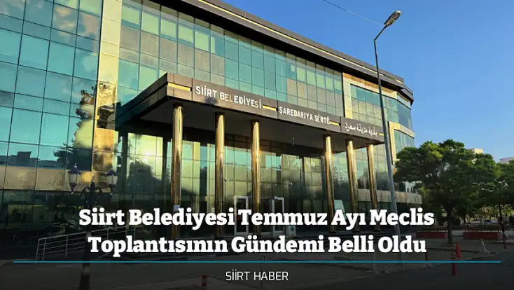 Siirt Belediyesi Temmuz Ayı Meclis Toplantısının Gündemi Belli Oldu