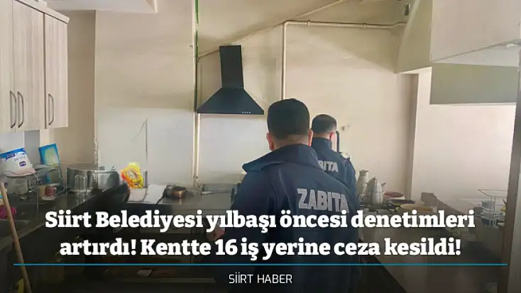 Siirt Belediyesi yılbaşı öncesi denetimleri artırdı! Kentte 16 iş yerine ceza kesildi!