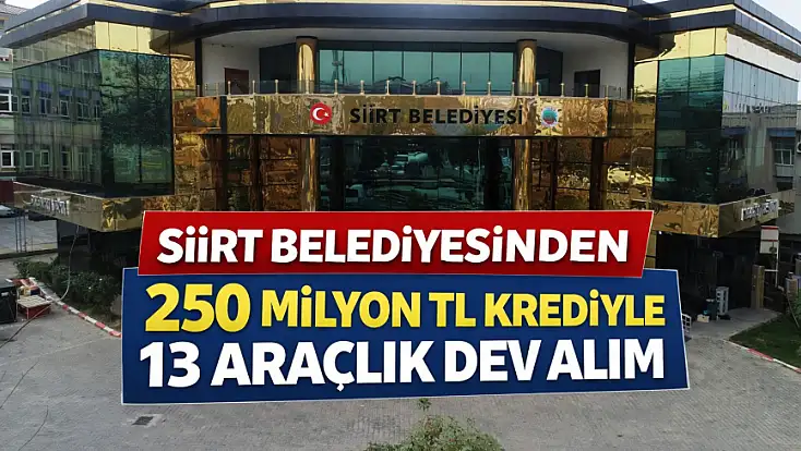 Siirt Belediyesinden 250 milyon TL krediyle 13 araçlık dev alım