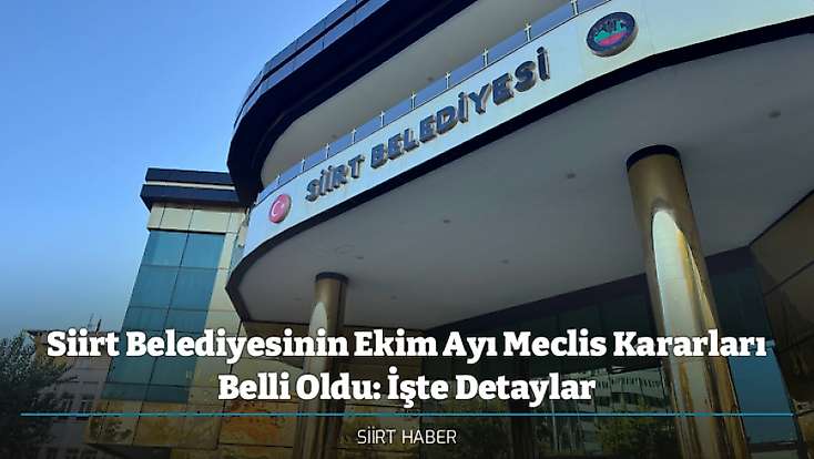 Siirt Belediyesinin Ekim Ayı Meclis Kararları Belli Oldu: İşte Detaylar