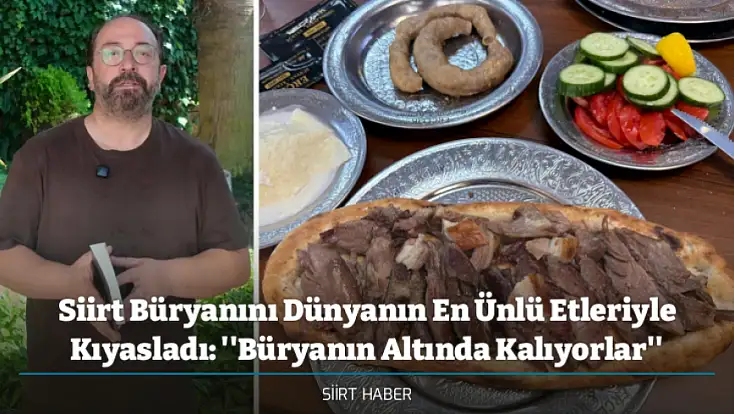 Siirt Büryanını Dünyanın En Ünlü Etleriyle Kıyasladı: ''Büryanın Altında Kalıyorlar''