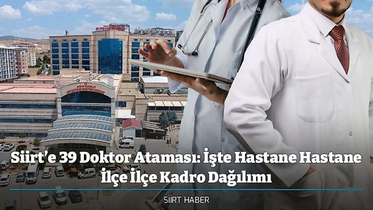 Siirt’e 39 Doktor Ataması: İşte Hastane Hastane İlçe İlçe Kadro Dağılımı