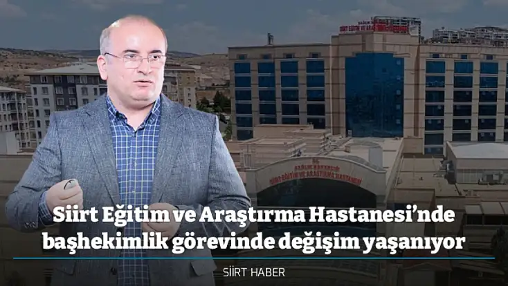 Siirt Eğitim ve Araştırma Hastanesi’nde başhekimlik görevinde değişim yaşanıyor