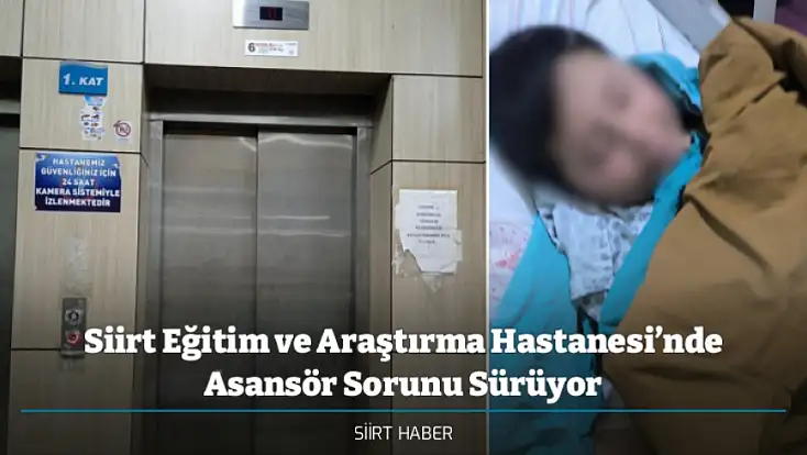 Siirt Eğitim ve Araştırma Hastanesi’nde Asansör Sorunu Sürüyor