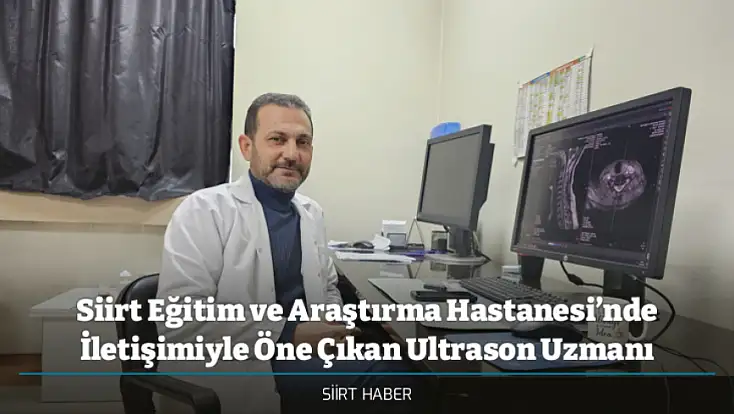 Siirt Eğitim ve Araştırma Hastanesi’nde İletişimiyle Öne Çıkan Ultrason Uzmanı