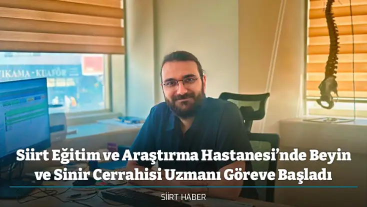 Siirt Eğitim ve Araştırma Hastanesi’nde Beyin ve Sinir Cerrahisi Uzmanı Göreve Başladı