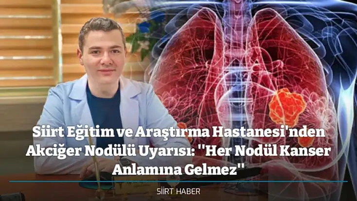 Siirt Eğitim ve Araştırma Hastanesi'nden Akciğer Nodülü Uyarısı: ''Her Nodül Kanser Anlamına Gelmez''