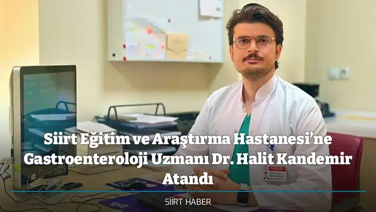 Siirt Eğitim ve Araştırma Hastanesi’ne Gastroenteroloji Uzmanı Dr. Halit Kandemir Atandı