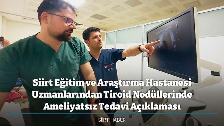 Siirt Eğitim ve Araştırma Hastanesi Uzmanlarından Tiroid Nodüllerinde Ameliyatsız Tedavi Açıklaması
