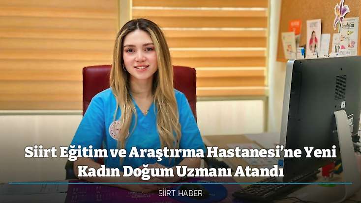 Siirt Eğitim ve Araştırma Hastanesi’ne Yeni Kadın Doğum Uzmanı Atandı