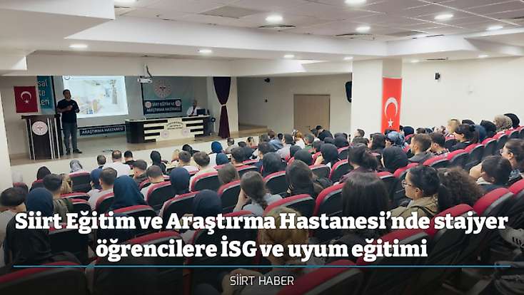 Siirt Eğitim ve Araştırma Hastanesi’nde stajyer öğrencilere İSG ve uyum eğitimi
