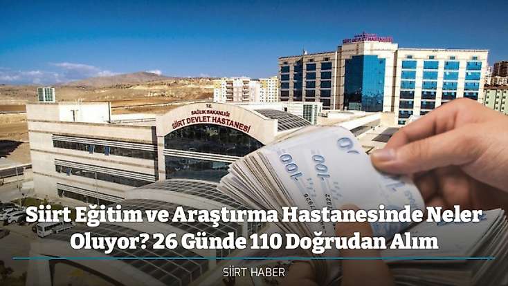 Siirt Eğitim ve Araştırma Hastanesinde Neler Oluyor? 26 Günde 110 Doğrudan Alım